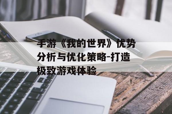 手游《我的世界》优势分析与优化策略-打造极致游戏体验