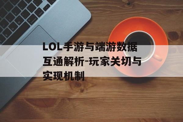 LOL手游与端游数据互通解析-玩家关切与实现机制