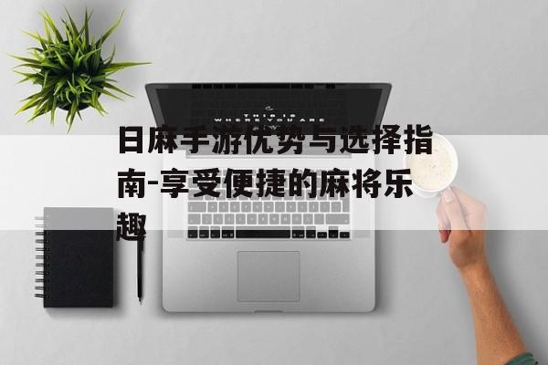 日麻手游优势与选择指南-享受便捷的麻将乐趣