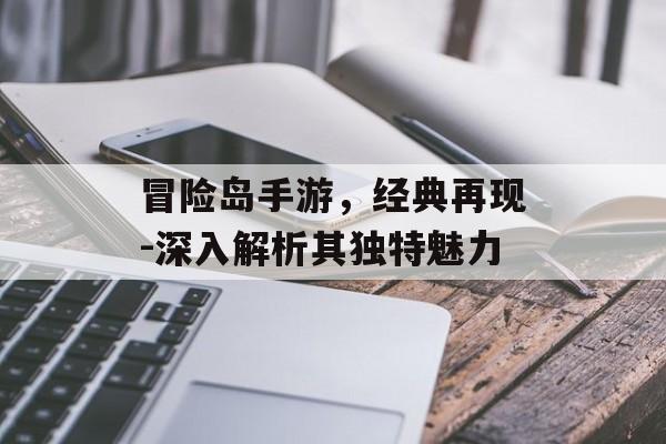 冒险岛手游，经典再现-深入解析其独特魅力