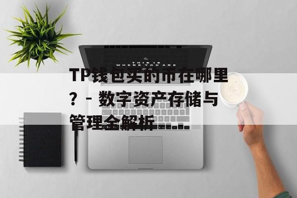 TP钱包买的币在哪里？- 数字资产存储与管理全解析