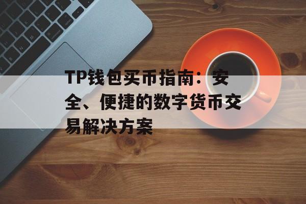 TP钱包买币指南：安全、便捷的数字货币交易解决方案