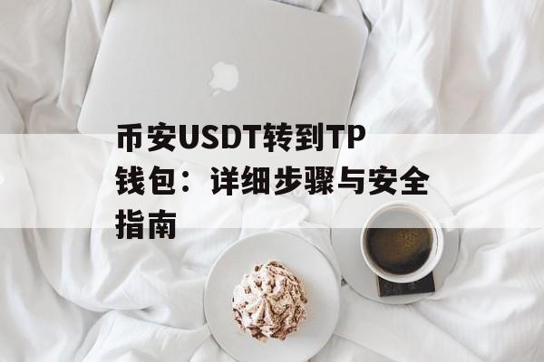 币安USDT转到TP钱包：详细步骤与安全指南