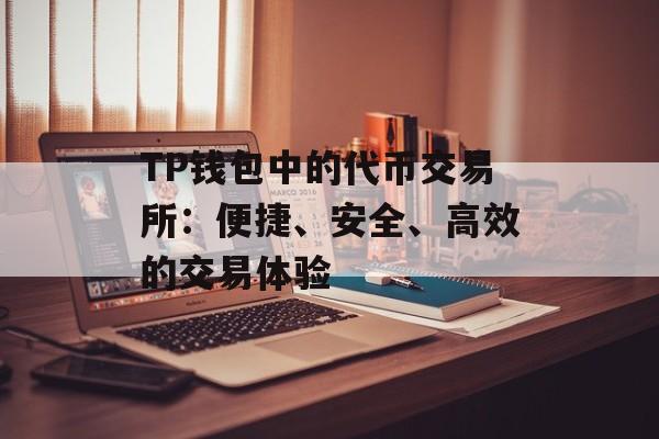 TP钱包中的代币交易所：便捷、安全、高效的交易体验