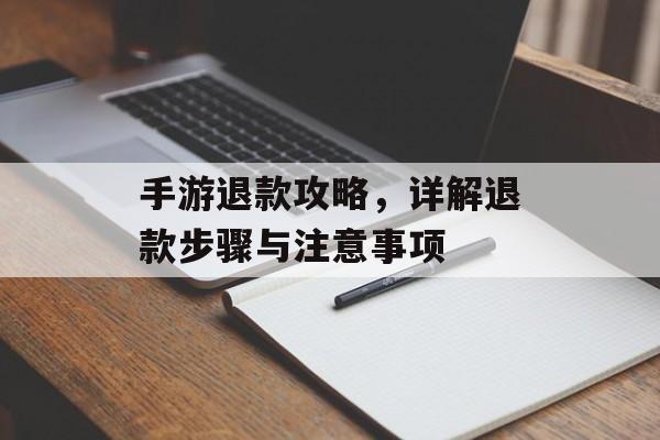 手游退款攻略，详解退款步骤与注意事项