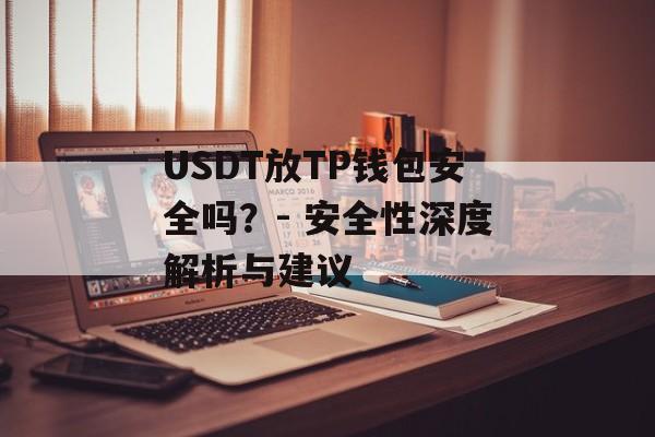 USDT放TP钱包安全吗？- 安全性深度解析与建议