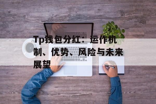 Tp钱包分红：运作机制、优势、风险与未来展望