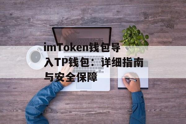imToken钱包导入TP钱包：详细指南与安全保障