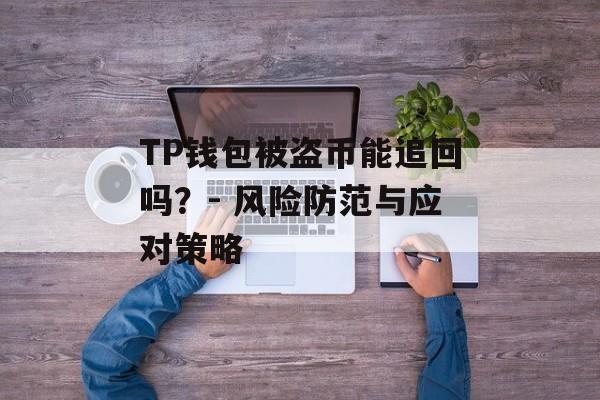 TP钱包被盗币能追回吗？- 风险防范与应对策略