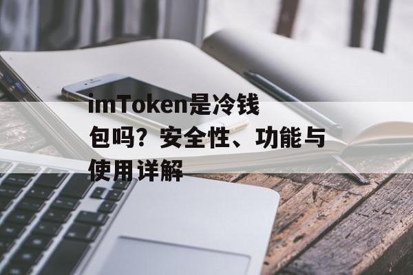 imToken是冷钱包吗？安全性、功能与使用详解