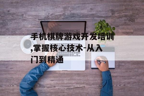 手机棋牌游戏开发培训,掌握核心技术-从入门到精通
