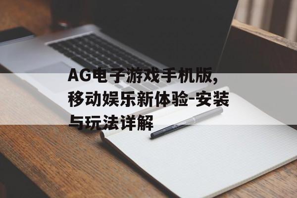 AG电子游戏手机版,移动娱乐新体验-安装与玩法详解