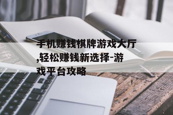 手机赚钱棋牌游戏大厅,轻松赚钱新选择-游戏平台攻略