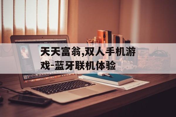 天天富翁,双人手机游戏-蓝牙联机体验