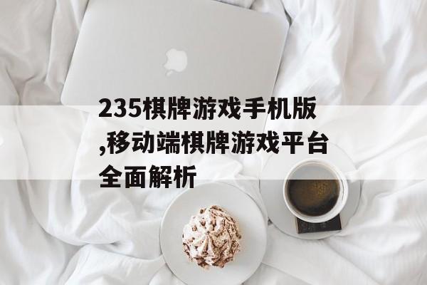 235棋牌游戏手机版,移动端棋牌游戏平台全面解析