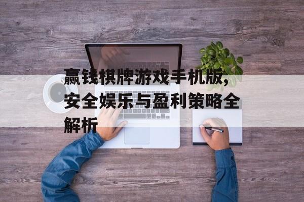 赢钱棋牌游戏手机版,安全娱乐与盈利策略全解析